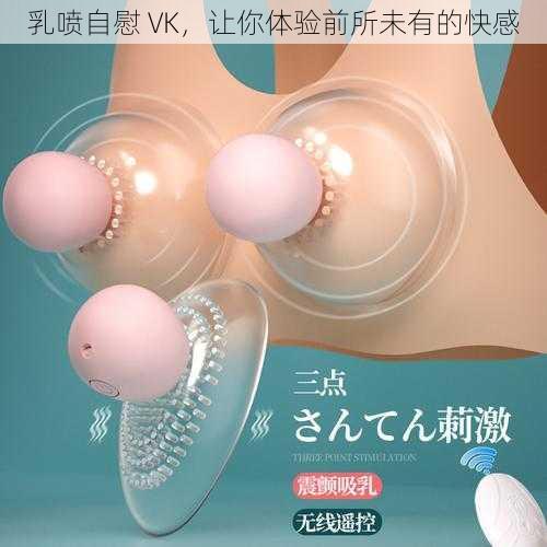 乳喷自慰 VK，让你体验前所未有的快感