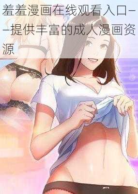 羞羞漫画在线观看入口——提供丰富的成人漫画资源