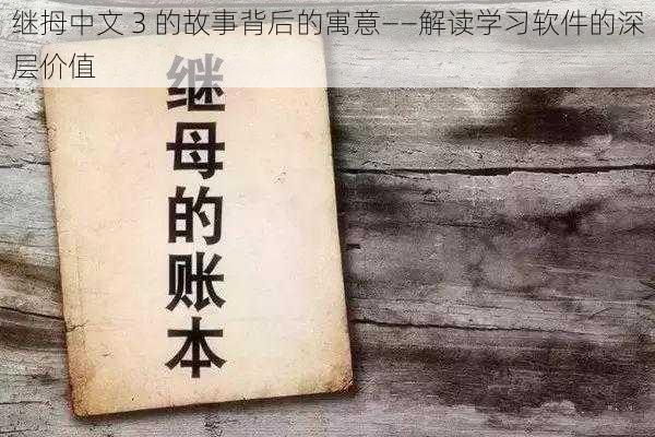 继拇中文 3 的故事背后的寓意——解读学习软件的深层价值