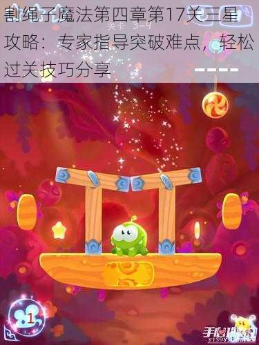 割绳子魔法第四章第17关三星攻略：专家指导突破难点，轻松过关技巧分享