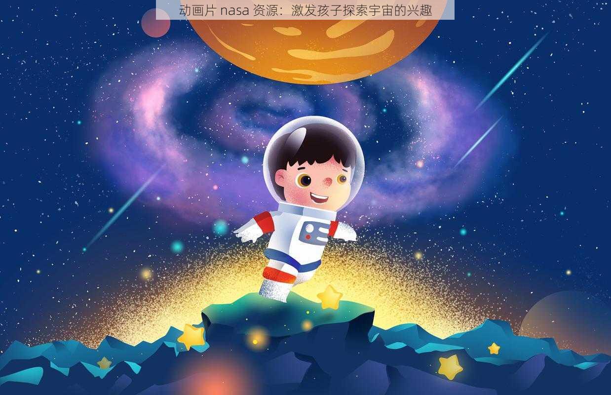 动画片 nasa 资源：激发孩子探索宇宙的兴趣