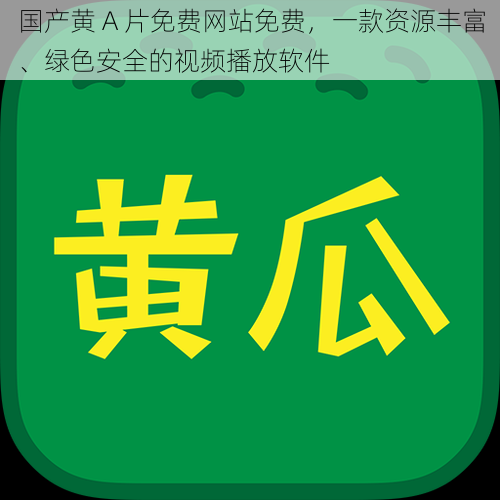 国产黄 A 片免费网站免费，一款资源丰富、绿色安全的视频播放软件