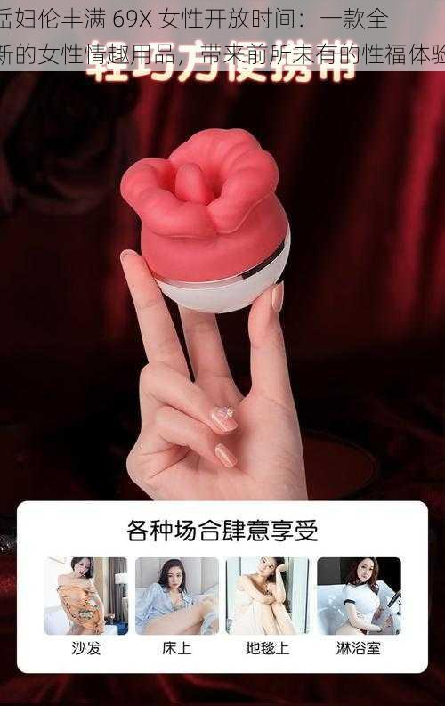 岳妇伦丰满 69X 女性开放时间：一款全新的女性情趣用品，带来前所未有的性福体验