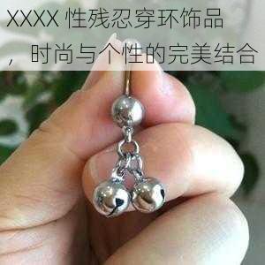 XXXX 性残忍穿环饰品，时尚与个性的完美结合