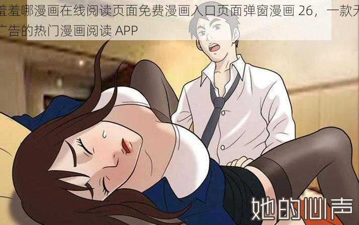 羞羞哪漫画在线阅读页面免费漫画入口页面弹窗漫画 26，一款无广告的热门漫画阅读 APP