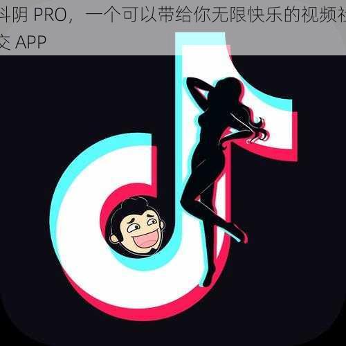 抖阴 PRO，一个可以带给你无限快乐的视频社交 APP