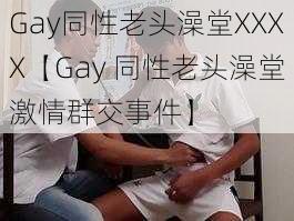 Gay同性老头澡堂XXXX【Gay 同性老头澡堂激情群交事件】