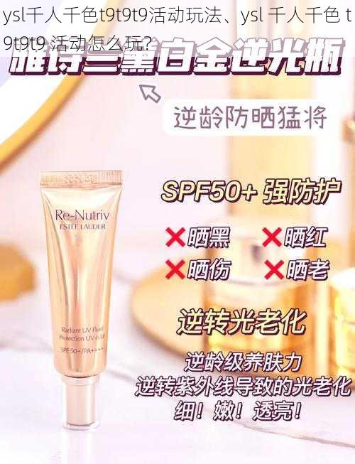 ysl千人千色t9t9t9活动玩法、ysl 千人千色 t9t9t9 活动怎么玩？