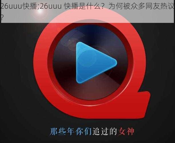 26uuu快播;26uuu 快播是什么？为何被众多网友热议？