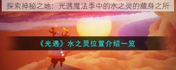 探索神秘之地：光遇魔法季中的水之灵的藏身之所