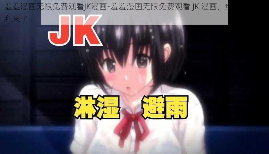 羞羞漫画无限免费观看JK漫画-羞羞漫画无限免费观看 JK 漫画，绅士们的福利来了