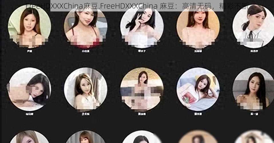 FreeHDXXXChina麻豆,FreeHDXXXChina 麻豆：高清无码，精彩不断