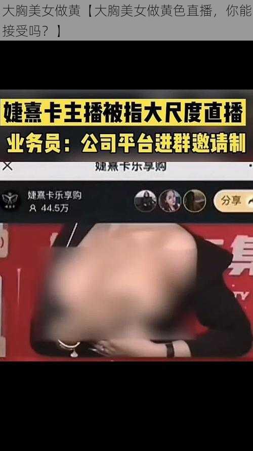 大胸美女做黄【大胸美女做黄色直播，你能接受吗？】