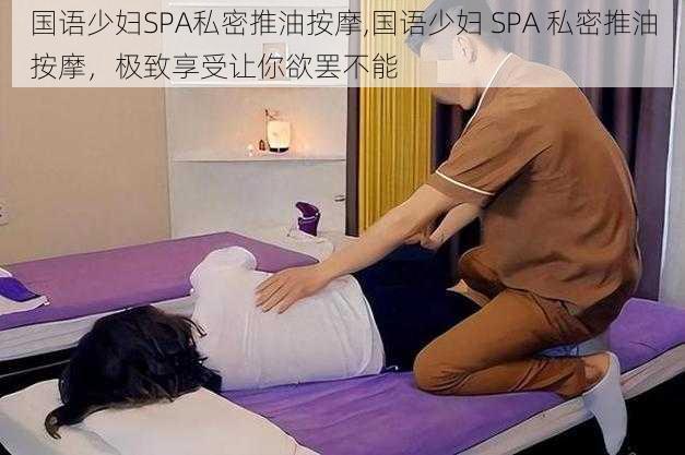 国语少妇SPA私密推油按摩,国语少妇 SPA 私密推油按摩，极致享受让你欲罢不能