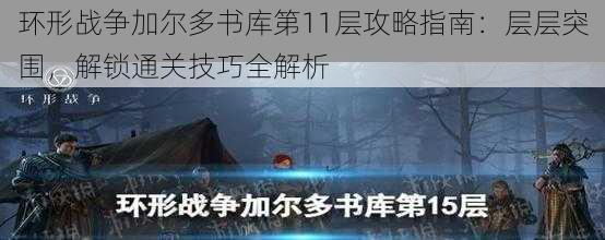 环形战争加尔多书库第11层攻略指南：层层突围，解锁通关技巧全解析