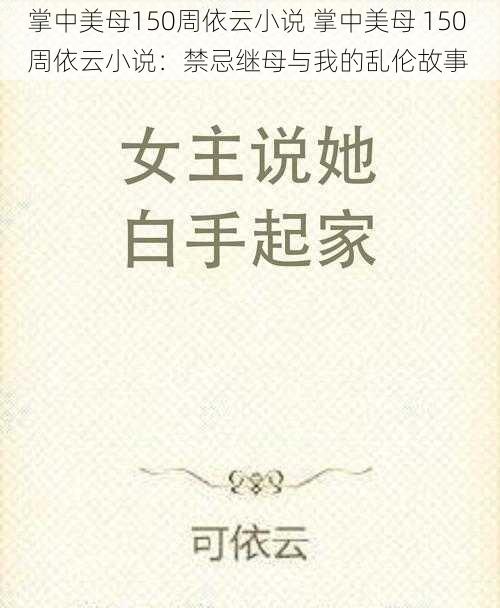 掌中美母150周依云小说 掌中美母 150 周依云小说：禁忌继母与我的乱伦故事