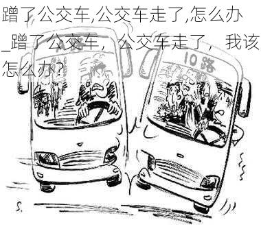 蹭了公交车,公交车走了,怎么办_蹭了公交车，公交车走了，我该怎么办？