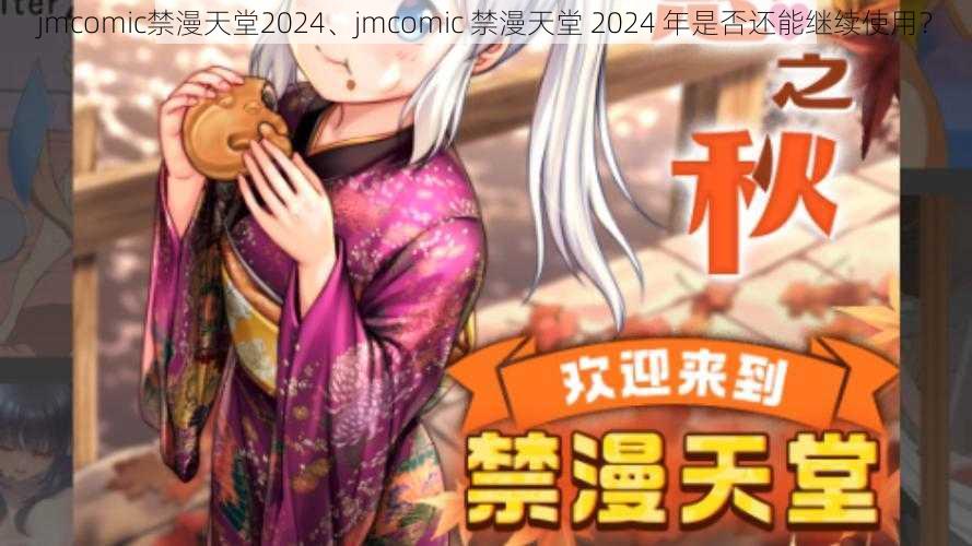 jmcomic禁漫天堂2024、jmcomic 禁漫天堂 2024 年是否还能继续使用？