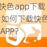 快色app下载;如何下载快色 APP？