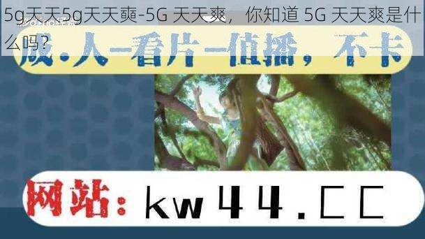 5g天天5g天天奭-5G 天天爽，你知道 5G 天天爽是什么吗？