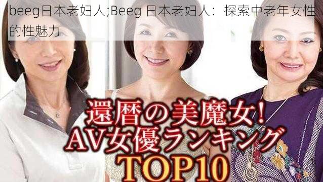 beeg日本老妇人;Beeg 日本老妇人：探索中老年女性的性魅力