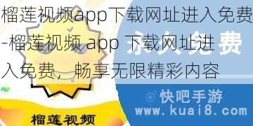 榴莲视频app下载网址进入免费-榴莲视频 app 下载网址进入免费，畅享无限精彩内容