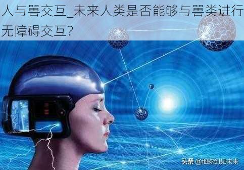 人与嘼交互_未来人类是否能够与嘼类进行无障碍交互？