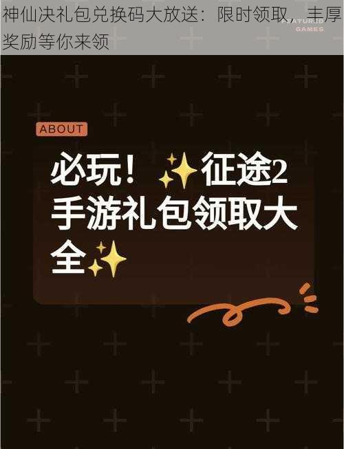 神仙决礼包兑换码大放送：限时领取，丰厚奖励等你来领