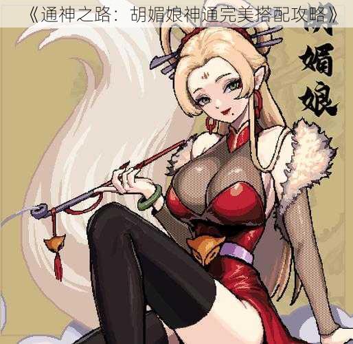 《通神之路：胡媚娘神通完美搭配攻略》