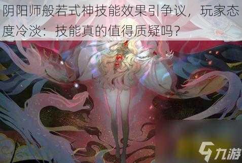 阴阳师般若式神技能效果引争议，玩家态度冷淡：技能真的值得质疑吗？